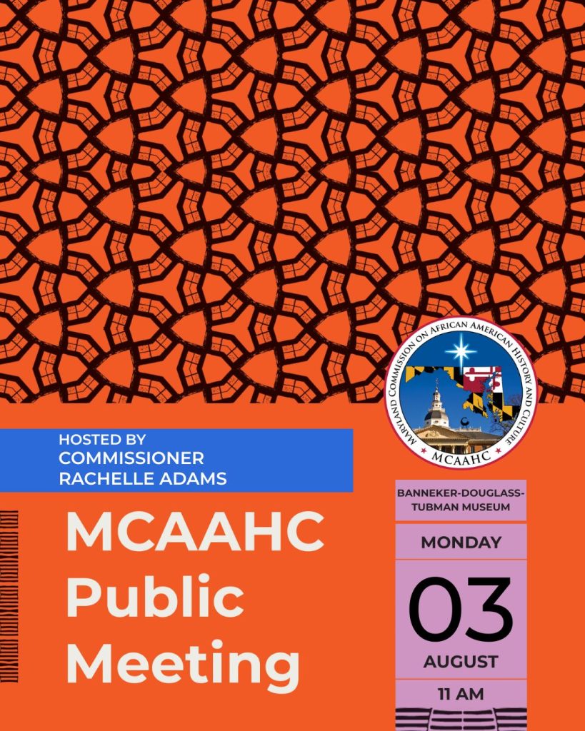 Hosted by Commissioner Rachelle Adams
MCAAHC Public Meeting
Banneker-Douglass-Tubman Museum
Monday, August 3
11 AM